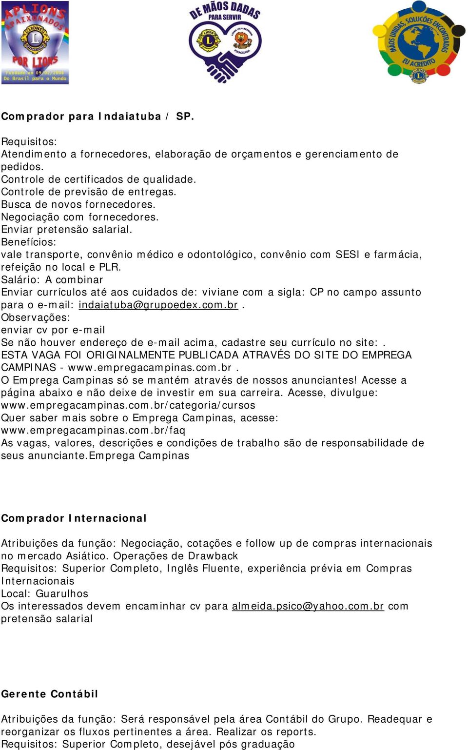 Salário: A combinar Enviar currículos até aos cuidados de: viviane com a sigla: CP no campo assunto para o e-mail: indaiatuba@grupoedex.com.br.