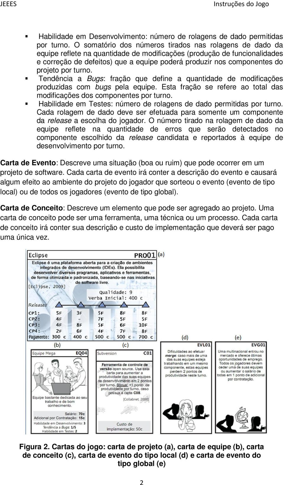 do projeto por turno. Tendência a Bugs: fração que define a quantidade de modificações produzidas com bugs pela equipe. Esta fração se refere ao total das modificações dos componentes por turno.