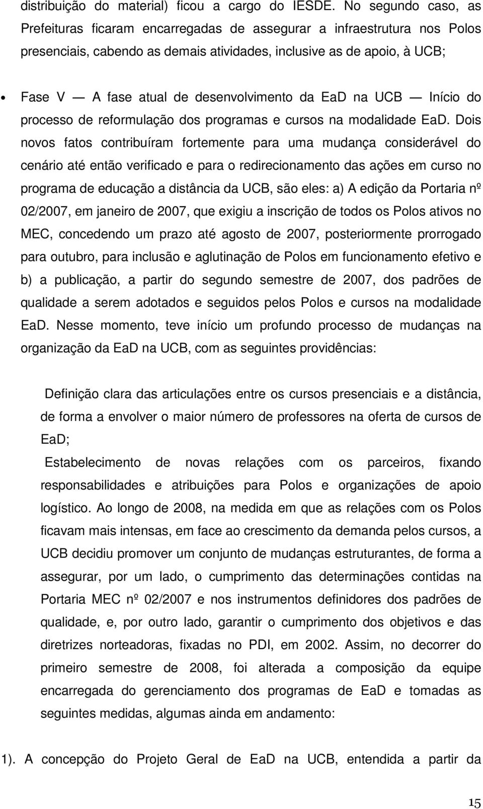 desenvolvimento da EaD na UCB Início do processo de reformulação dos programas e cursos na modalidade EaD.