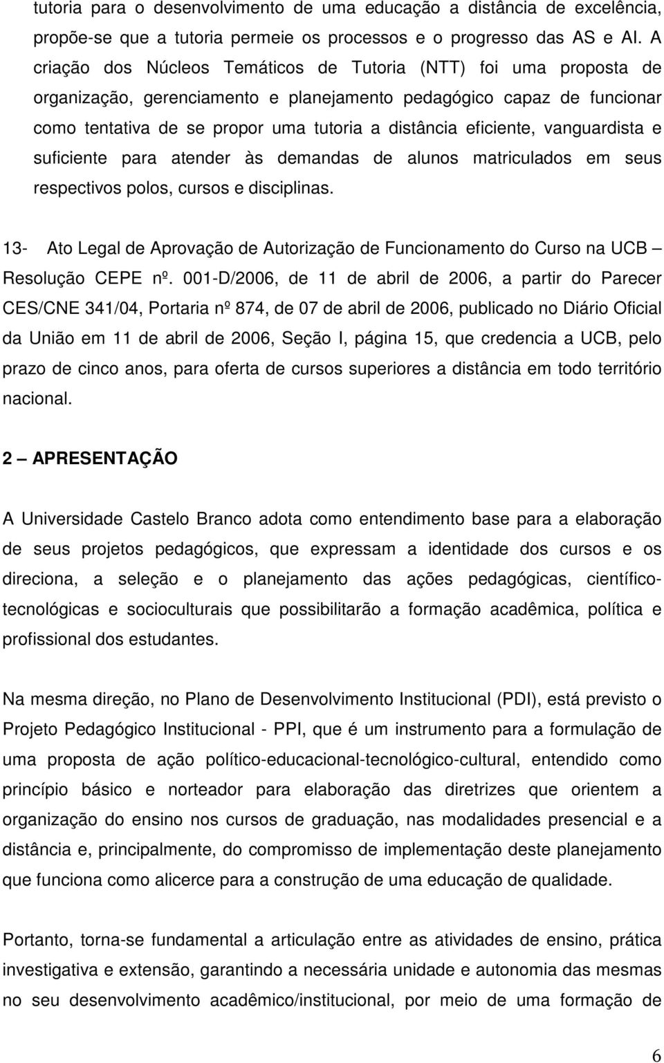 eficiente, vanguardista e suficiente para atender às demandas de alunos matriculados em seus respectivos polos, cursos e disciplinas.