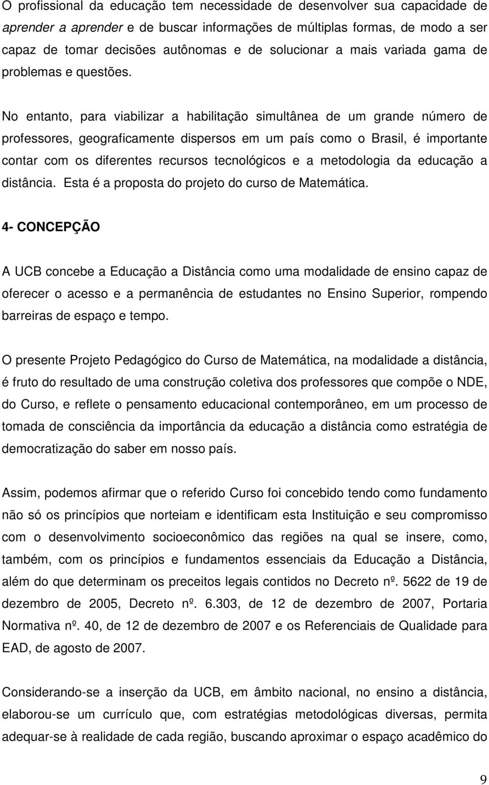 No entanto, para viabilizar a habilitação simultânea de um grande número de professores, geograficamente dispersos em um país como o Brasil, é importante contar com os diferentes recursos