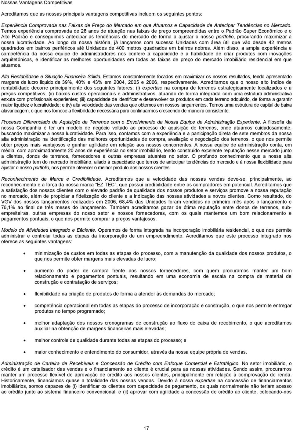 Temos experiência comprovada de 28 anos de atuação nas faixas de preço compreendidas entre o Padrão Super Econômico e o Alto Padrão e conseguimos antecipar as tendências do mercado de forma a ajustar