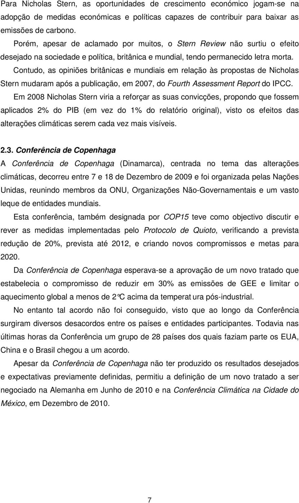 Contudo, as opiniões britânicas e mundiais em relação às propostas de Nicholas Stern mudaram após a publicação, em 2007, do Fourth Assessment Report do IPCC.