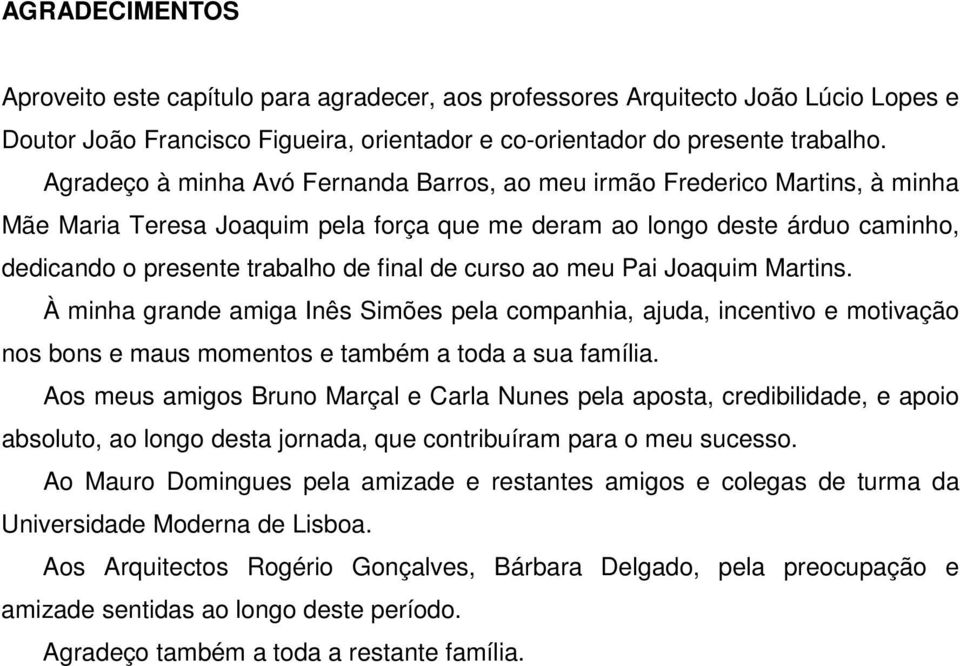 curso ao meu Pai Joaquim Martins. À minha grande amiga Inês Simões pela companhia, ajuda, incentivo e motivação nos bons e maus momentos e também a toda a sua família.