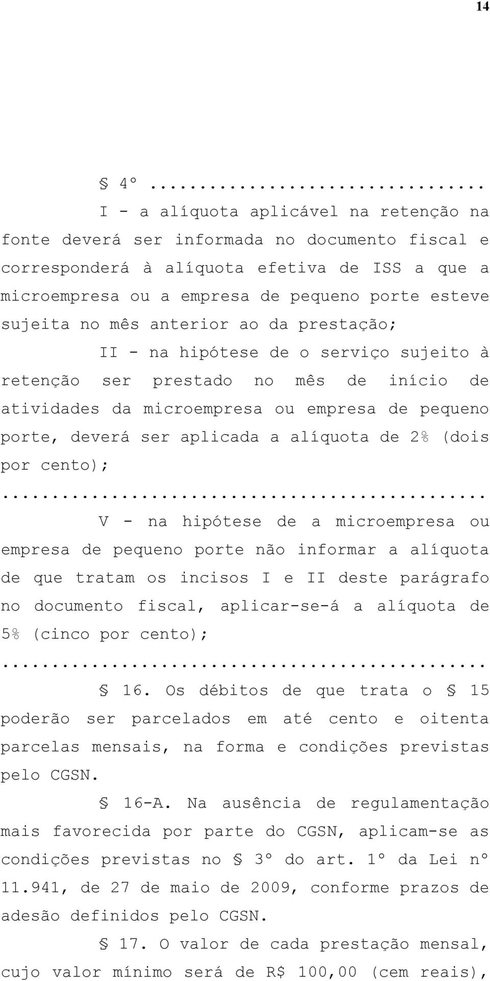 no mês anterior ao da prestação; II - na hipótese de o serviço sujeito à retenção ser prestado no mês de início de atividades da microempresa ou empresa de pequeno porte, deverá ser aplicada a