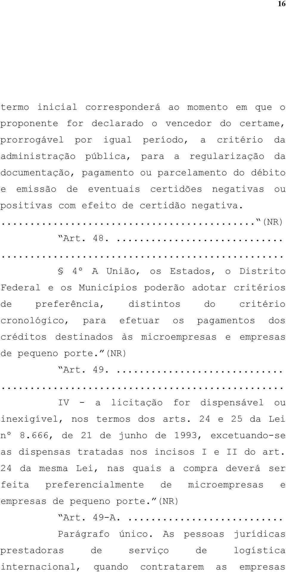 ... 4º A União, os Estados, o Distrito Federal e os Municípios poderão adotar critérios de preferência, distintos do critério cronológico, para efetuar os pagamentos dos créditos destinados às