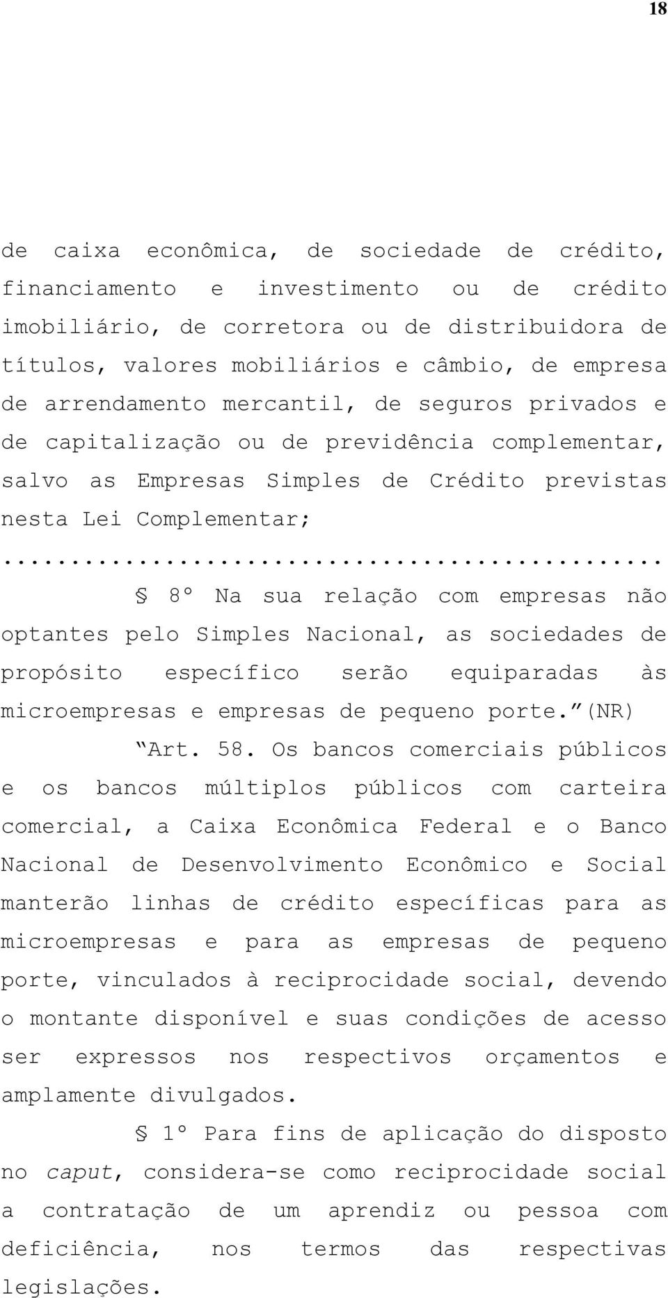 não optantes pelo Simples Nacional, as sociedades de propósito específico serão equiparadas às microempresas e empresas de pequeno porte. (NR) Art. 58.