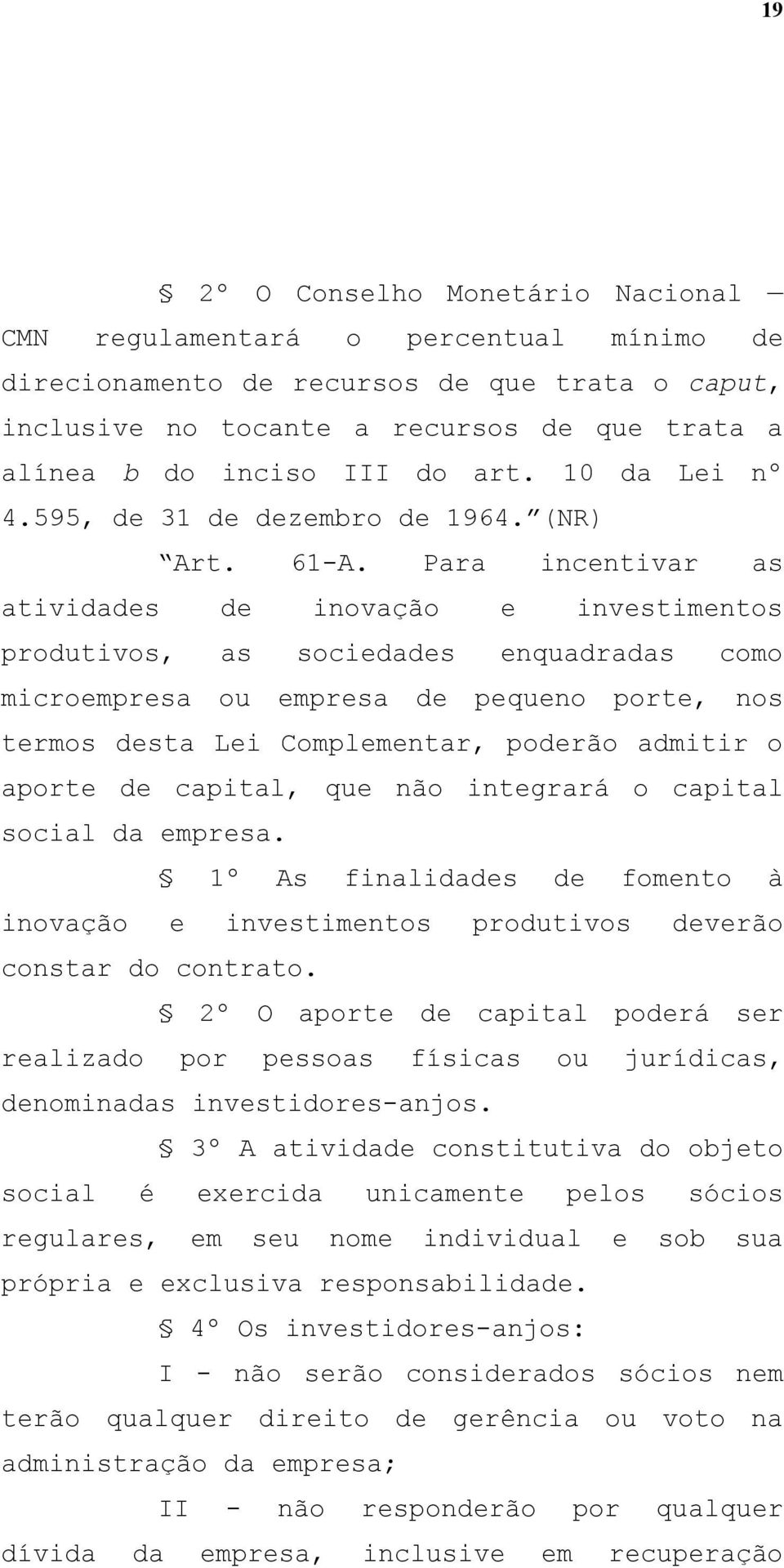 Para incentivar as atividades de inovação e investimentos produtivos, as sociedades enquadradas como microempresa ou empresa de pequeno porte, nos termos desta Lei Complementar, poderão admitir o