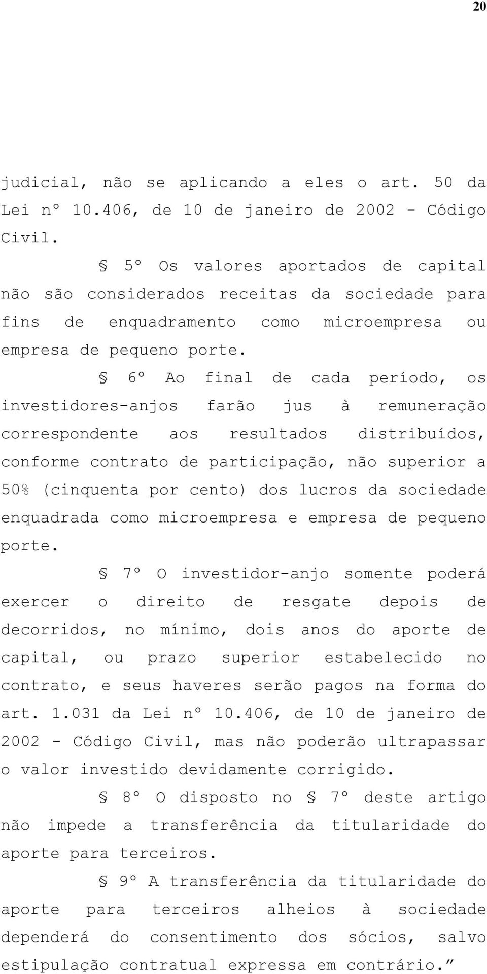 6º Ao final de cada período, os investidores-anjos farão jus à remuneração correspondente aos resultados distribuídos, conforme contrato de participação, não superior a 50% (cinquenta por cento) dos