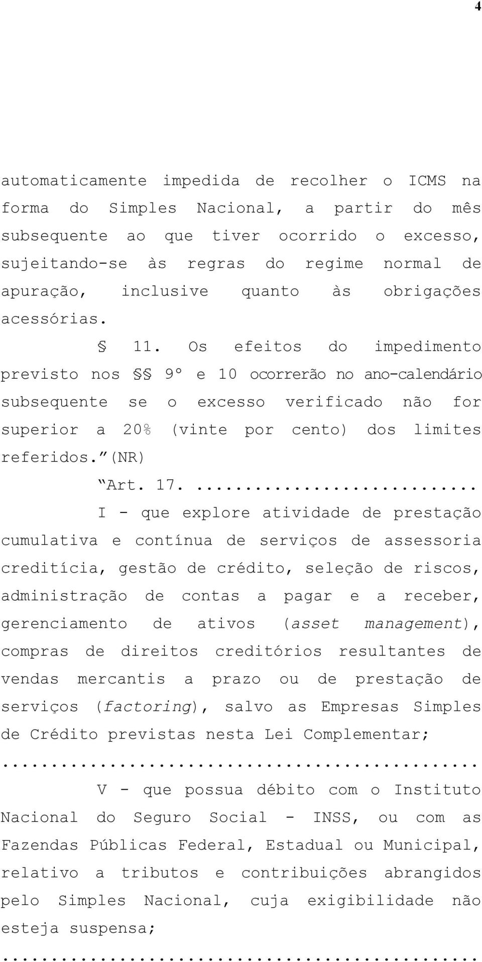 Os efeitos do impedimento previsto nos 9º e 10 ocorrerão no ano-calendário subsequente se o excesso verificado não for superior a 20% (vinte por cento) dos limites referidos. (NR) Art. 17.