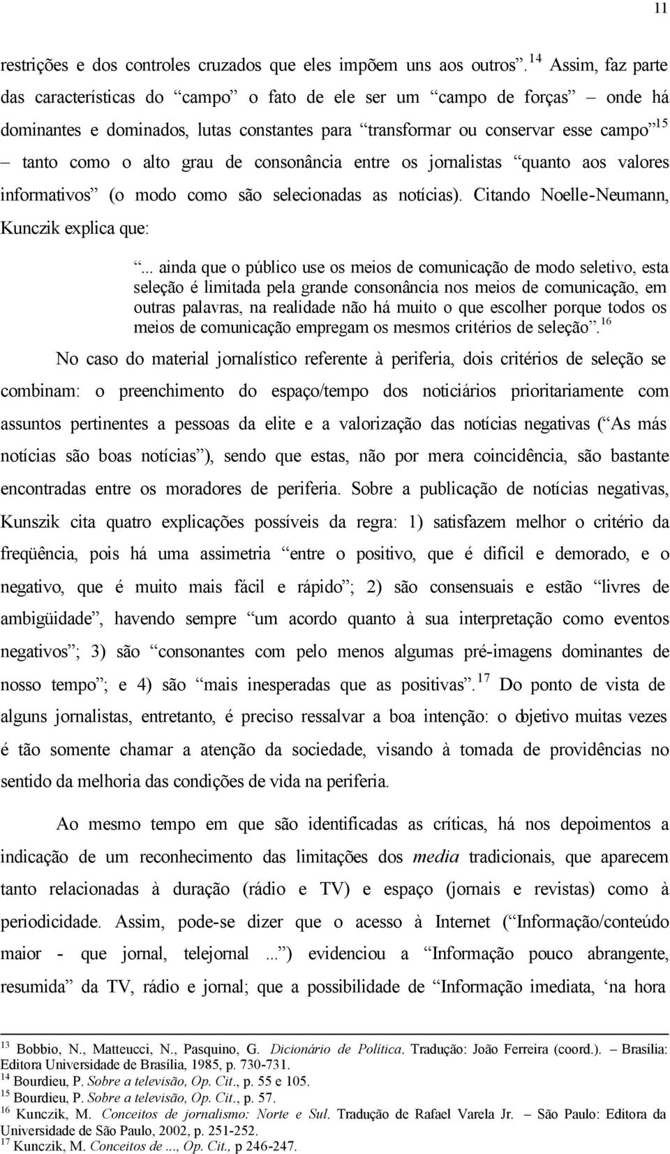 grau de consonância entre os jornalistas quanto aos valores informativos (o modo como são selecionadas as notícias). Citando Noelle-Neumann, Kunczik explica que:.