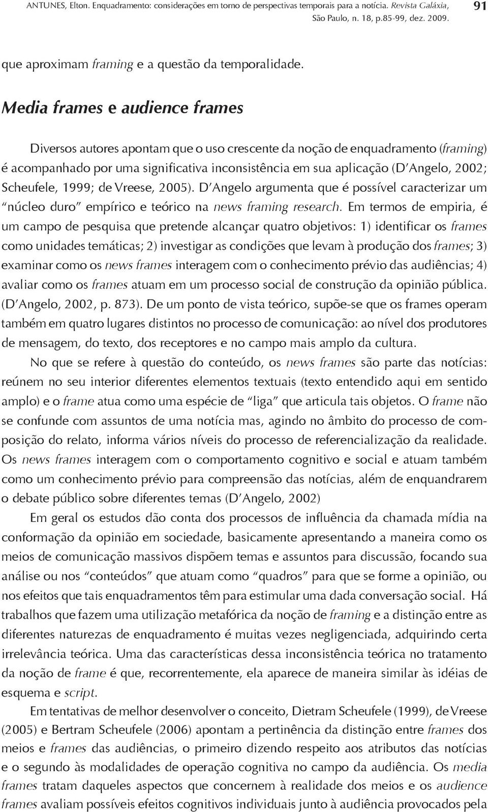 Scheufele, 1999; de Vreese, 2005). D Angelo argumenta que é possível caracterizar um núcleo duro empírico e teórico na news framing research.