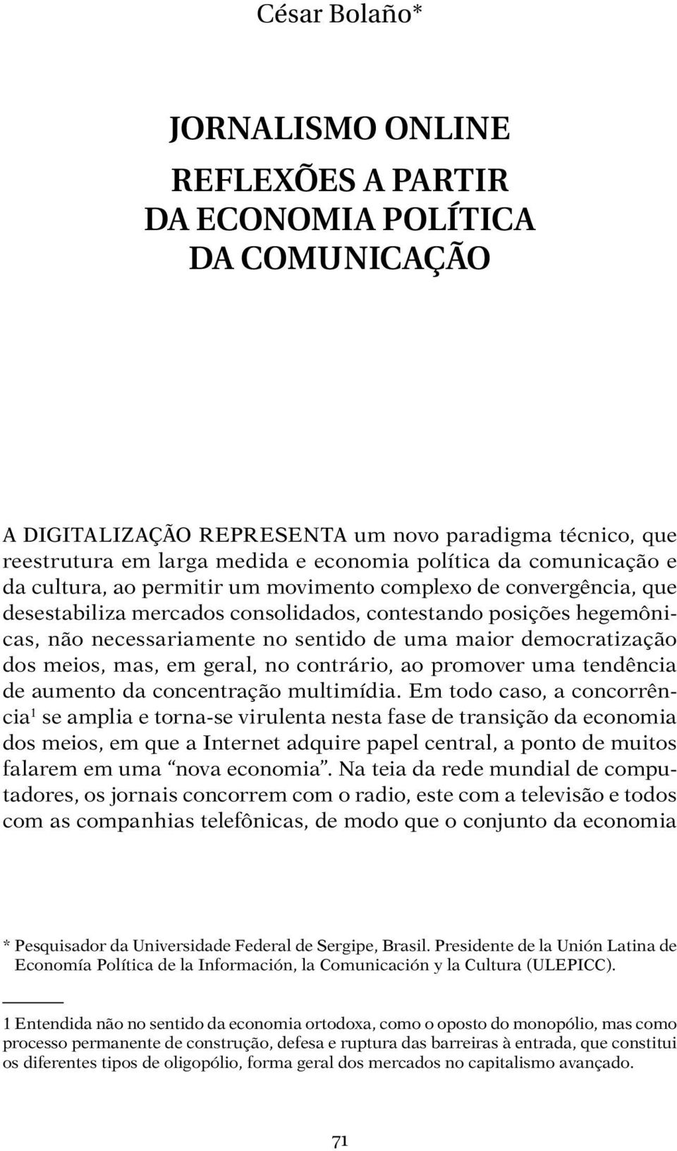 democratização dos meios, mas, em geral, no contrário, ao promover uma tendência de aumento da concentração multimídia.