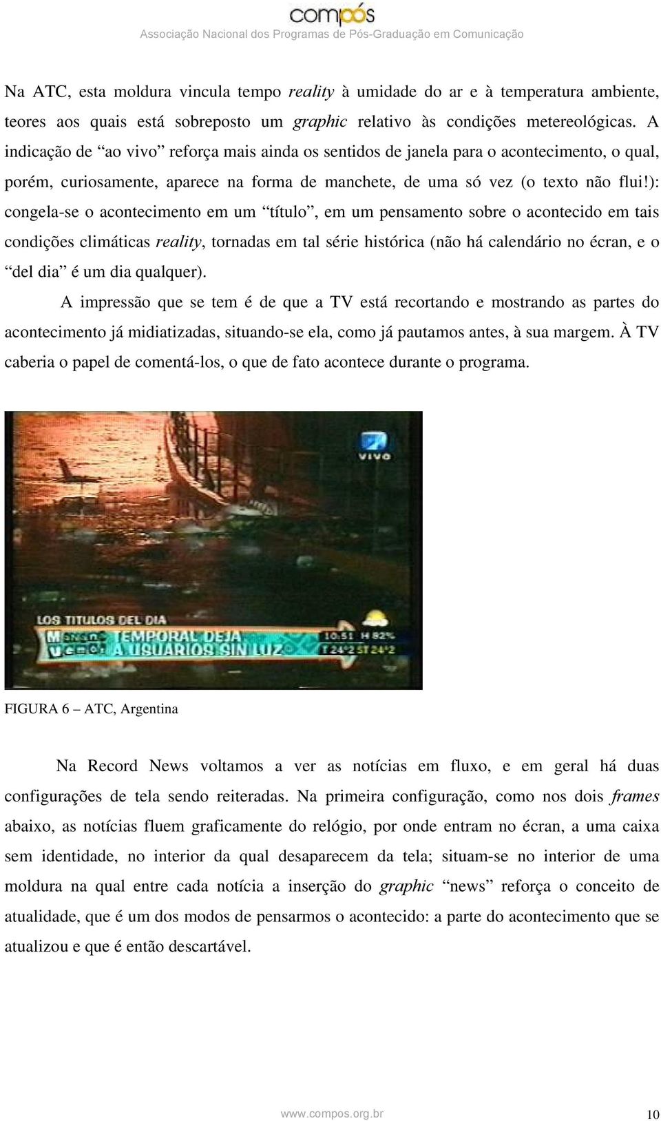 ): congela-se o acontecimento em um título, em um pensamento sobre o acontecido em tais condições climáticas reality, tornadas em tal série histórica (não há calendário no écran, e o del dia é um dia