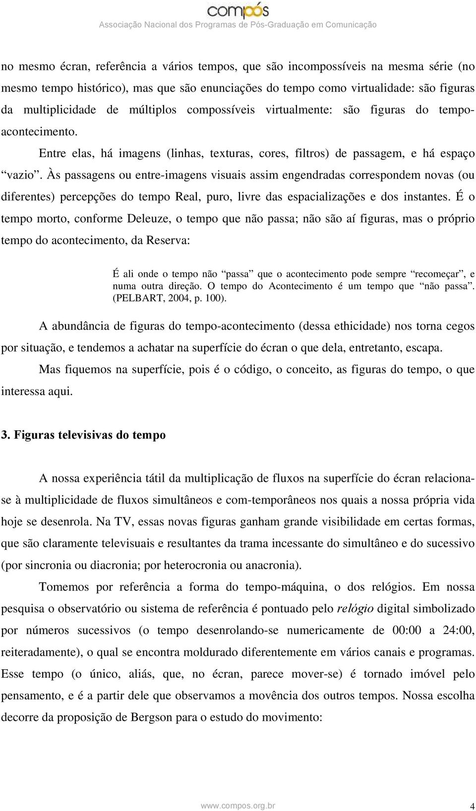 Às passagens ou entre-imagens visuais assim engendradas correspondem novas (ou diferentes) percepções do tempo Real, puro, livre das espacializações e dos instantes.