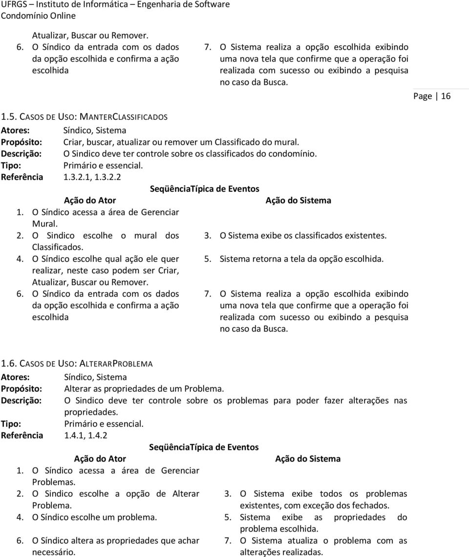 CASOS DE USO: MANTERCLASSIFICADOS Atores: Síndico, Sistema Propósito: Criar, buscar, atualizar ou remover um Classificado do mural.