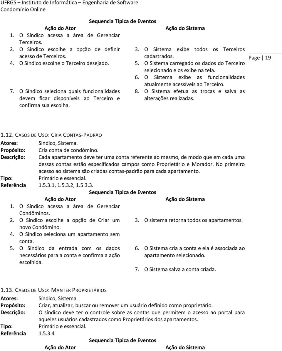 O Síndico seleciona quais funcionalidades devem ficar disponíveis ao Terceiro e confirma sua escolha. 8. O Sistema efetua as trocas e salva as alterações realizadas. Page 19 1.12.