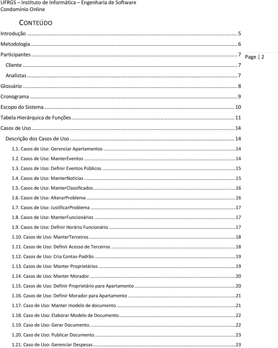 .. 15 1.5. Casos de Uso: ManterClassificados... 16 1.6. Casos de Uso: AlterarProblema... 16 1.7. Casos de Uso: JustificarProblema... 17 1.8. Casos de Uso: ManterFuncionários... 17 1.9.