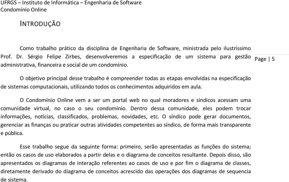 Page 5 O objetivo principal desse trabalho é compreender todas as etapas envolvidas na especificação de sistemas computacionais, utilizando todos os conhecimentos adquiridos em aula.