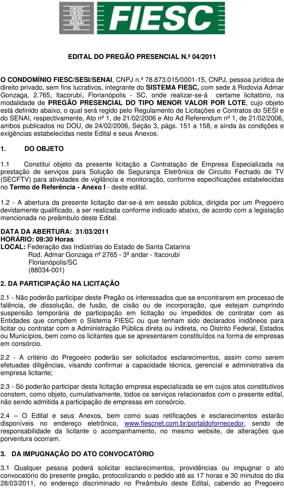 765, Itacorubí, Florianópolis - SC, onde realizar-se-á certame licitatório, na modalidade de PREGÃO PRESENCIAL DO TIPO MENOR VALOR POR LOTE, cujo objeto está definido abaixo, o qual será regido pelo