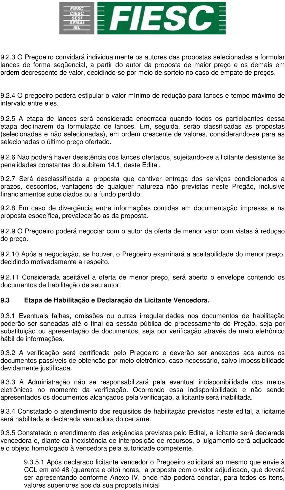 Em, seguida, serão classificadas as propostas (selecionadas e não selecionadas), em ordem crescente de valores, considerando-se para as selecionadas o último preço ofertado. 9.2.