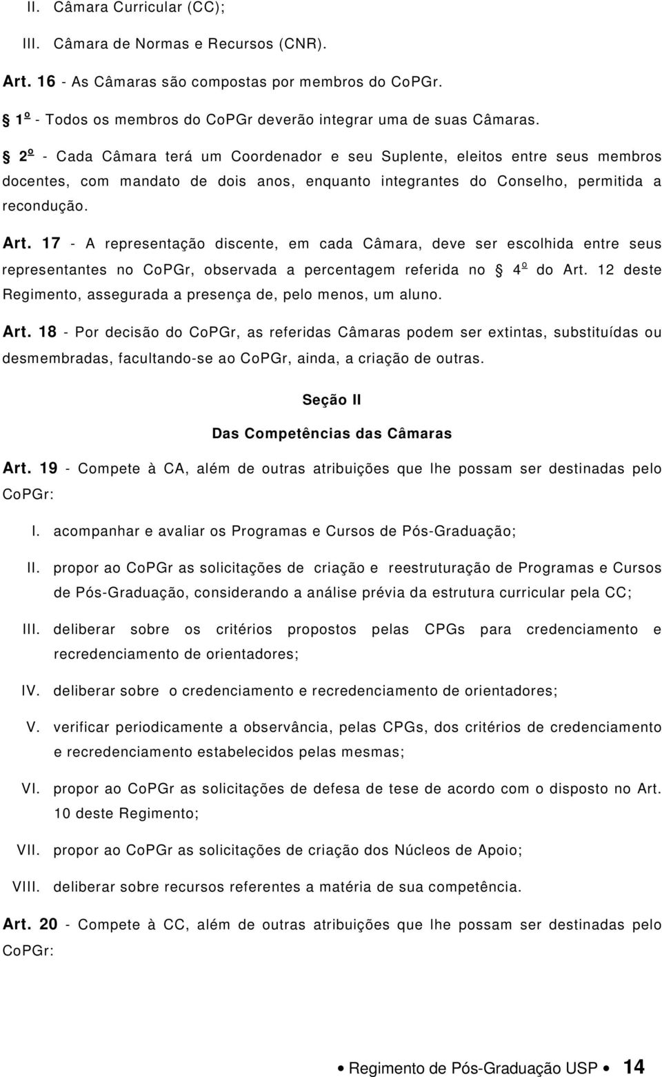 17 - A representação discente, em cada Câmara, deve ser escolhida entre seus representantes no CoPGr, observada a percentagem referida no 4 o do Art.