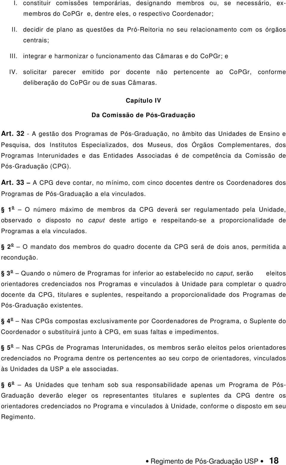 solicitar parecer emitido por docente não pertencente ao CoPGr, conforme deliberação do CoPGr ou de suas Câmaras. Capítulo IV Da Comissão de Pós-Graduação Art.