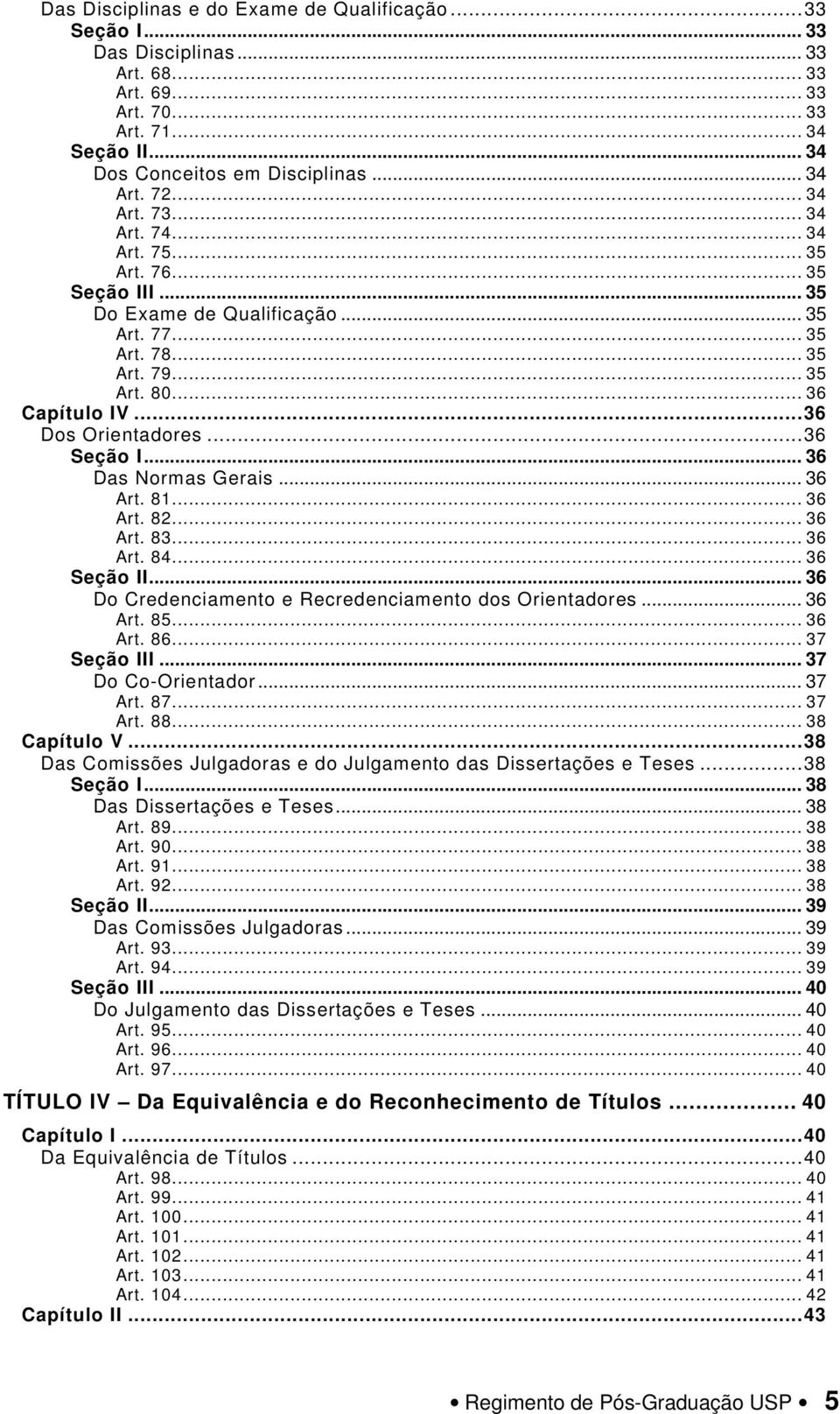 .. 36 Seção I... 36 Das Normas Gerais... 36 Art. 81... 36 Art. 82... 36 Art. 83... 36 Art. 84... 36 Seção II... 36 Do Credenciamento e Recredenciamento dos Orientadores... 36 Art. 85... 36 Art. 86.