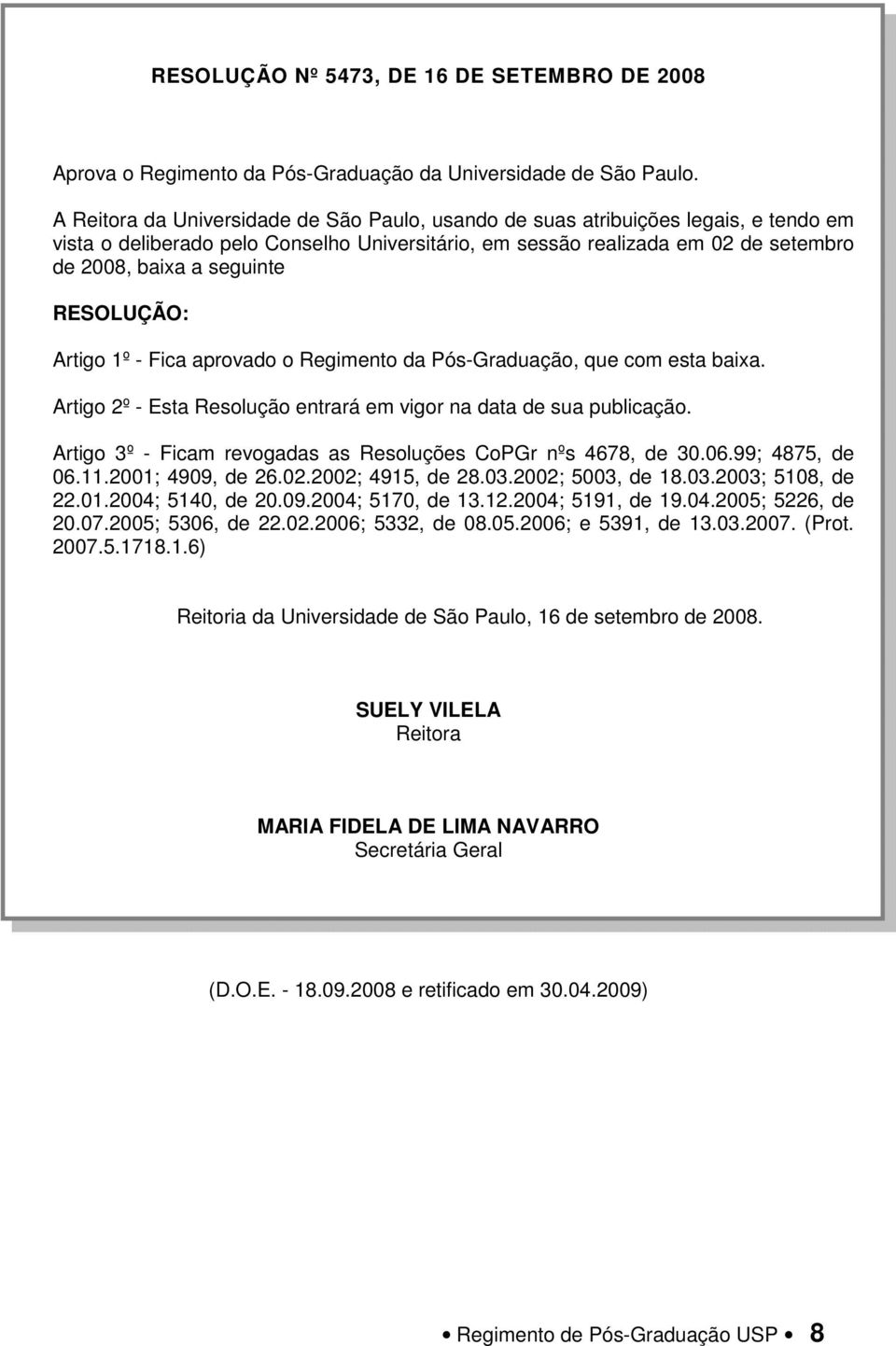 RESOLUÇÃO: Artigo 1º - Fica aprovado o Regimento da Pós-Graduação, que com esta baixa. Artigo 2º - Esta Resolução entrará em vigor na data de sua publicação.