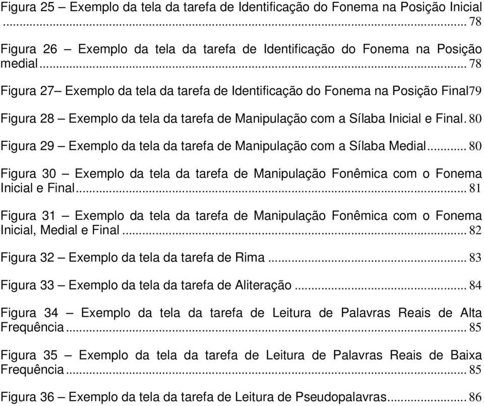 80 Figura 29 Exemplo da tela da tarefa de Manipulação com a Sílaba Medial... 80 Figura 30 Exemplo da tela da tarefa de Manipulação Fonêmica com o Fonema Inicial e Final.