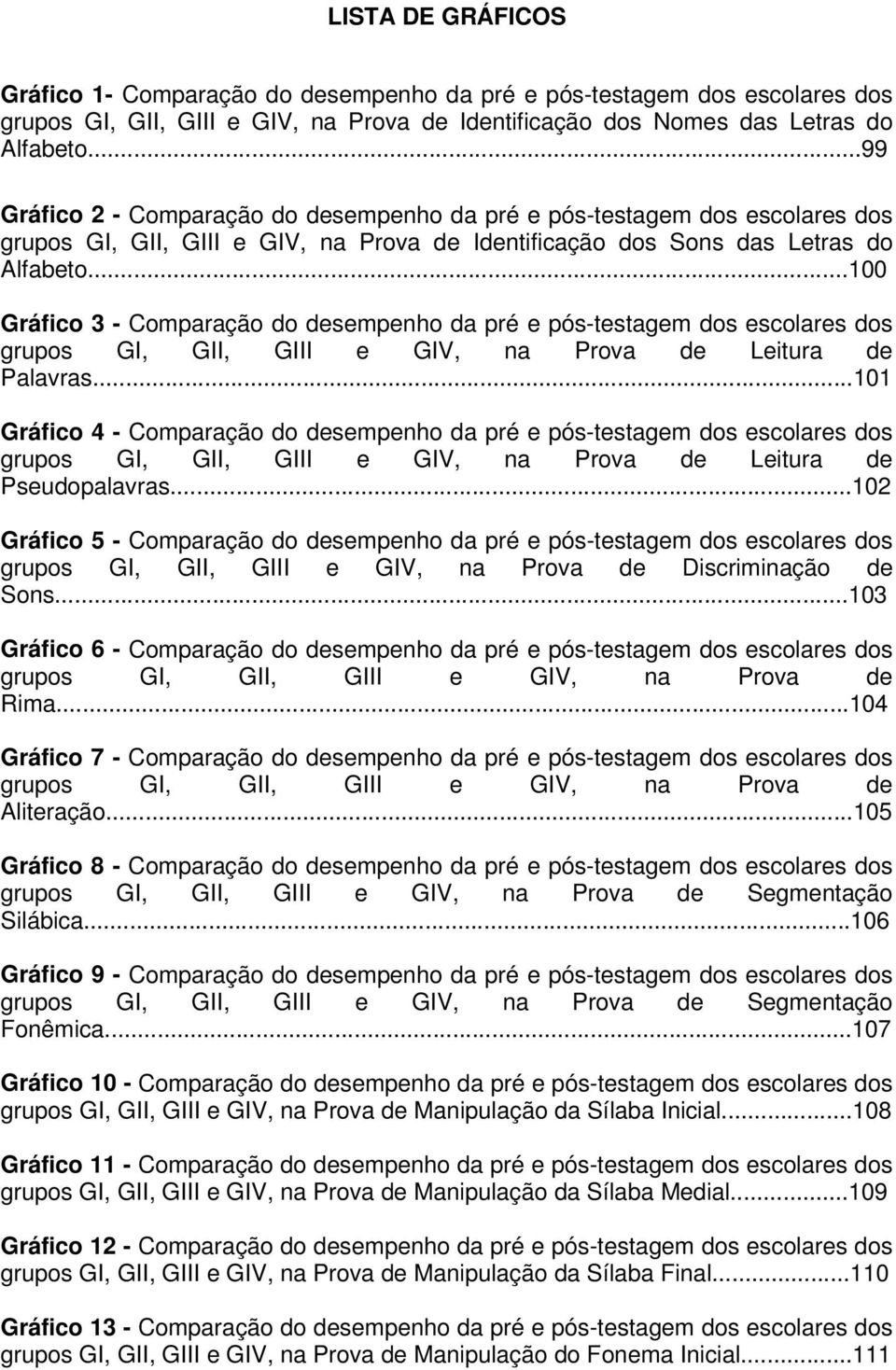 ..100 Gráfico 3 - Comparação do desempenho da pré e pós-testagem dos escolares dos grupos GI, GII, GIII e GIV, na Prova de Leitura de Palavras.