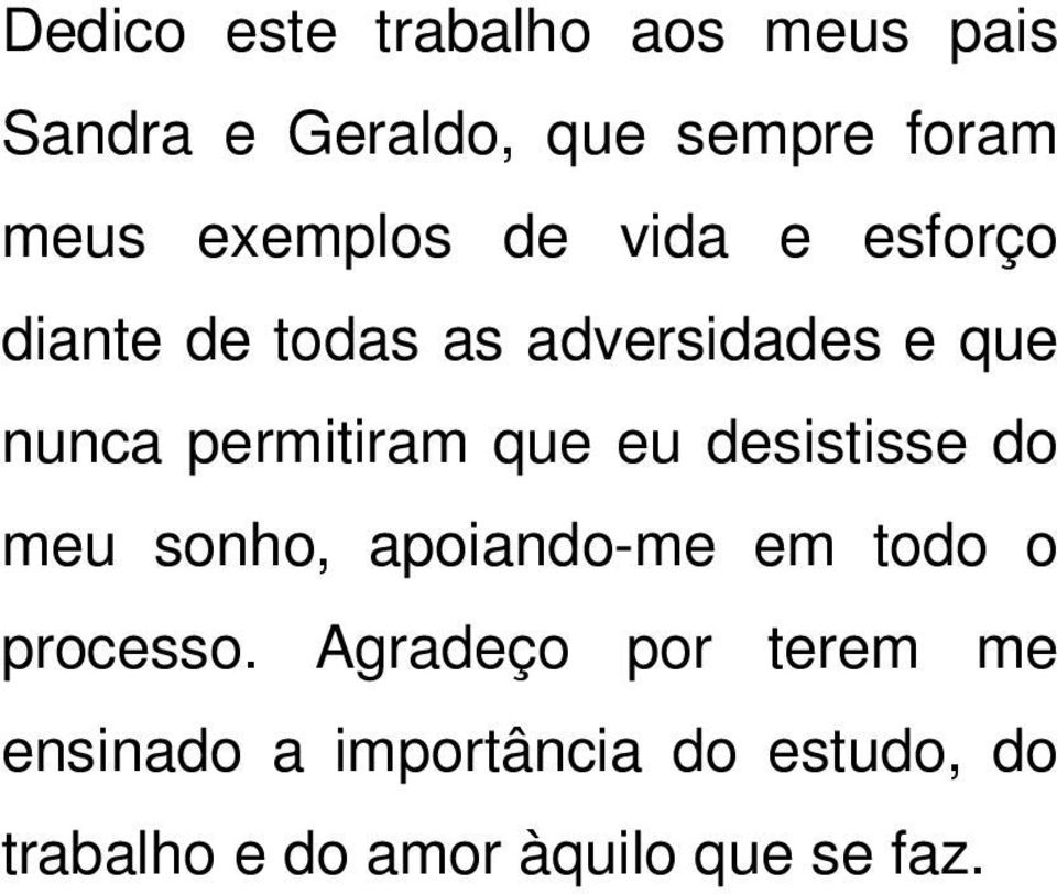 permitiram que eu desistisse do meu sonho, apoiando-me em todo o processo.