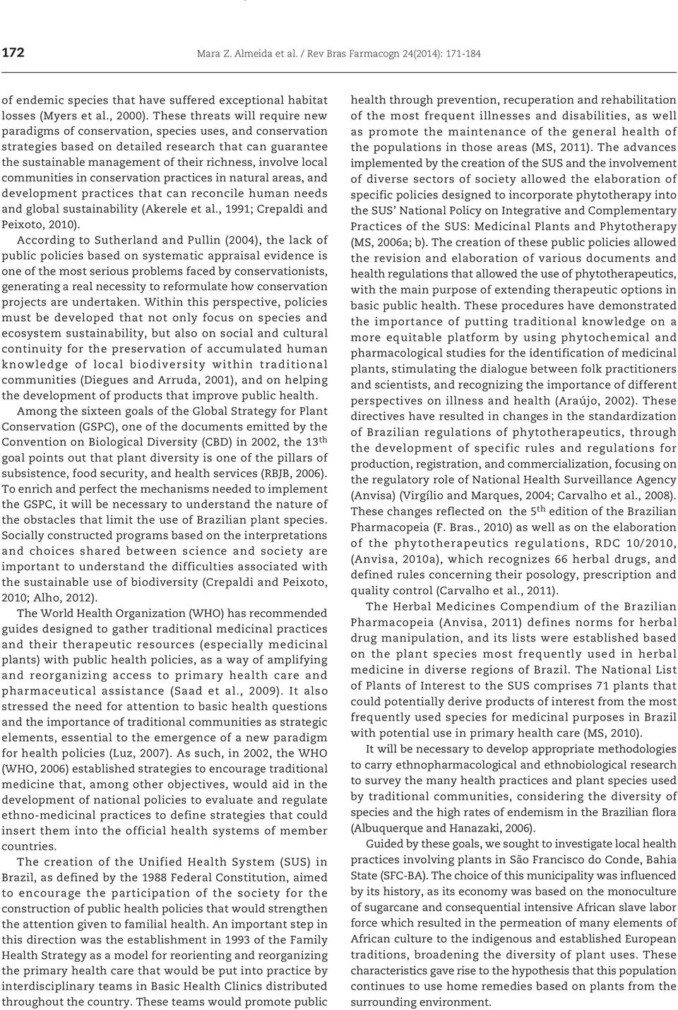 local communities in conservation practices in natural areas, and development practices that can reconcile human needs and global sustainability (Akerele et al., 1991; Crepaldi and Peixoto, 2010).