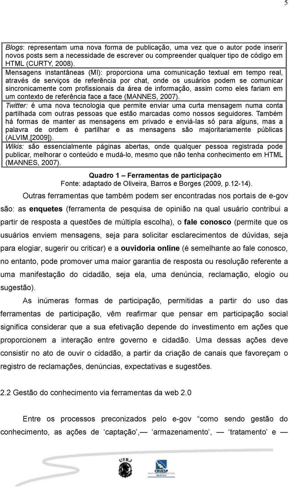 área de informação, assim como eles fariam em um contexto de referência face a face (MANNES, 2007).