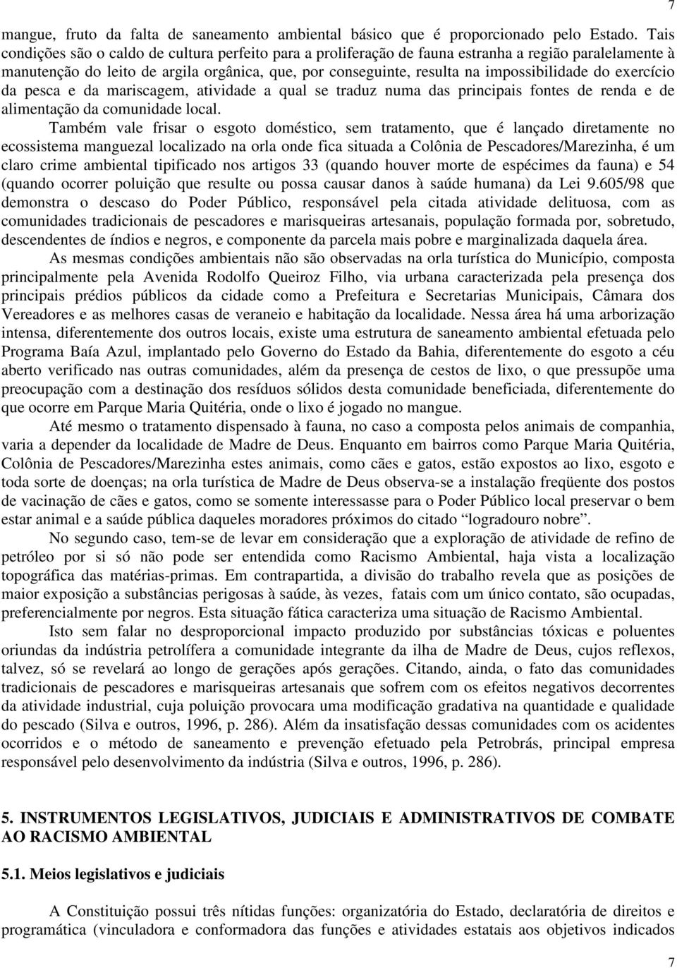 do exercício da pesca e da mariscagem, atividade a qual se traduz numa das principais fontes de renda e de alimentação da comunidade local.