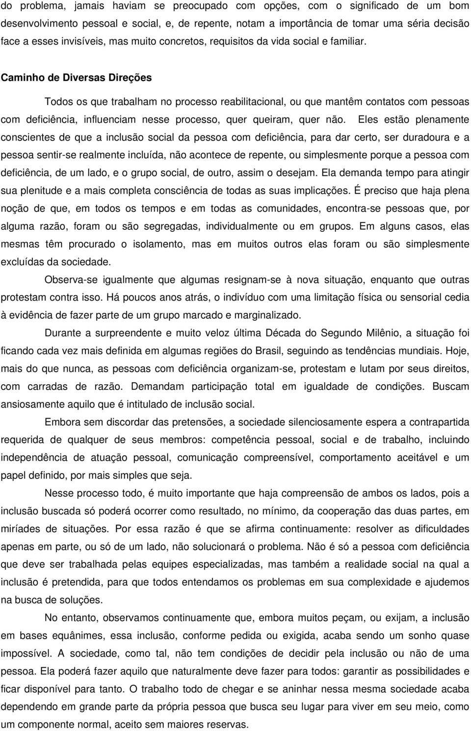 Caminho de Diversas Direções Todos os que trabalham no processo reabilitacional, ou que mantêm contatos com pessoas com deficiência, influenciam nesse processo, quer queiram, quer não.