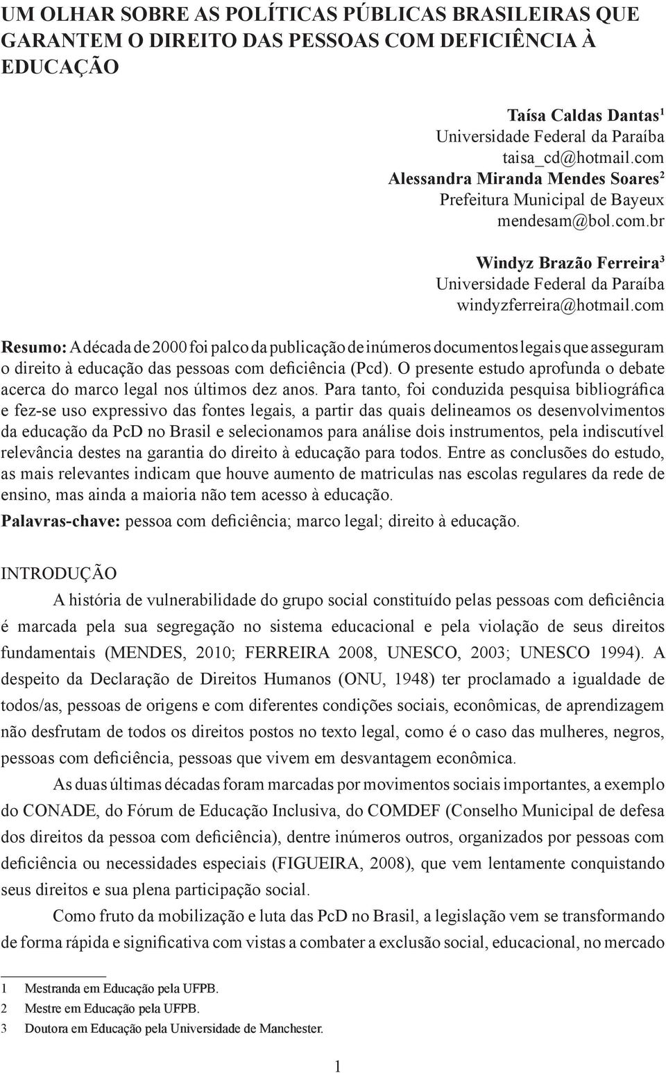 com Resumo: A década de 2000 foi palco da publicação de inúmeros documentos legais que asseguram o direito à educação das pessoas com deficiência (Pcd).