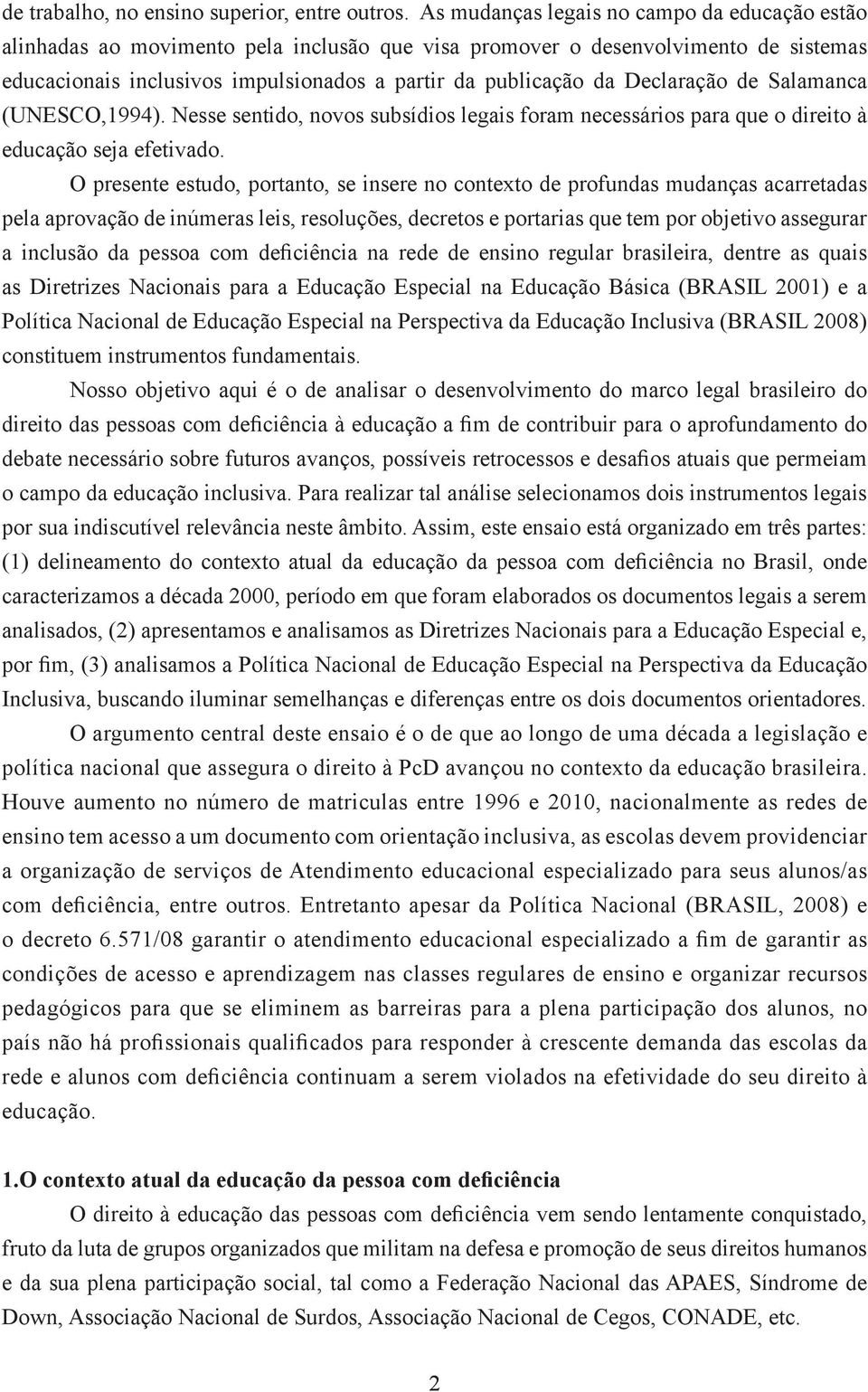 Declaração de Salamanca (UNESCO,1994). Nesse sentido, novos subsídios legais foram necessários para que o direito à educação seja efetivado.