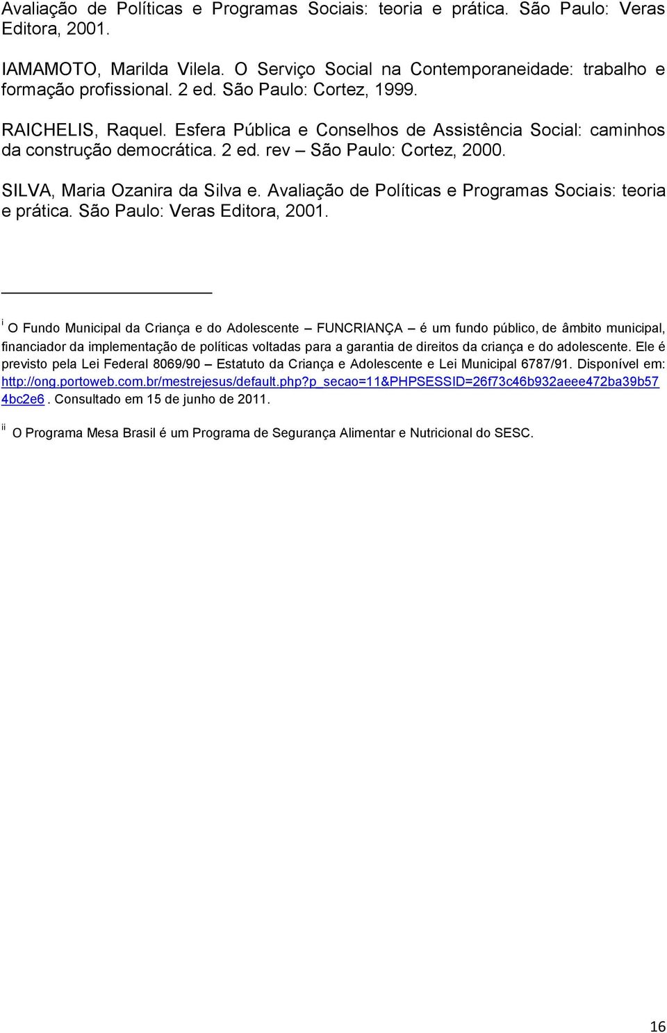 Avaliação de Políticas e Programas Sociais: teoria e prática. São Paulo: Veras Editora, 2001.