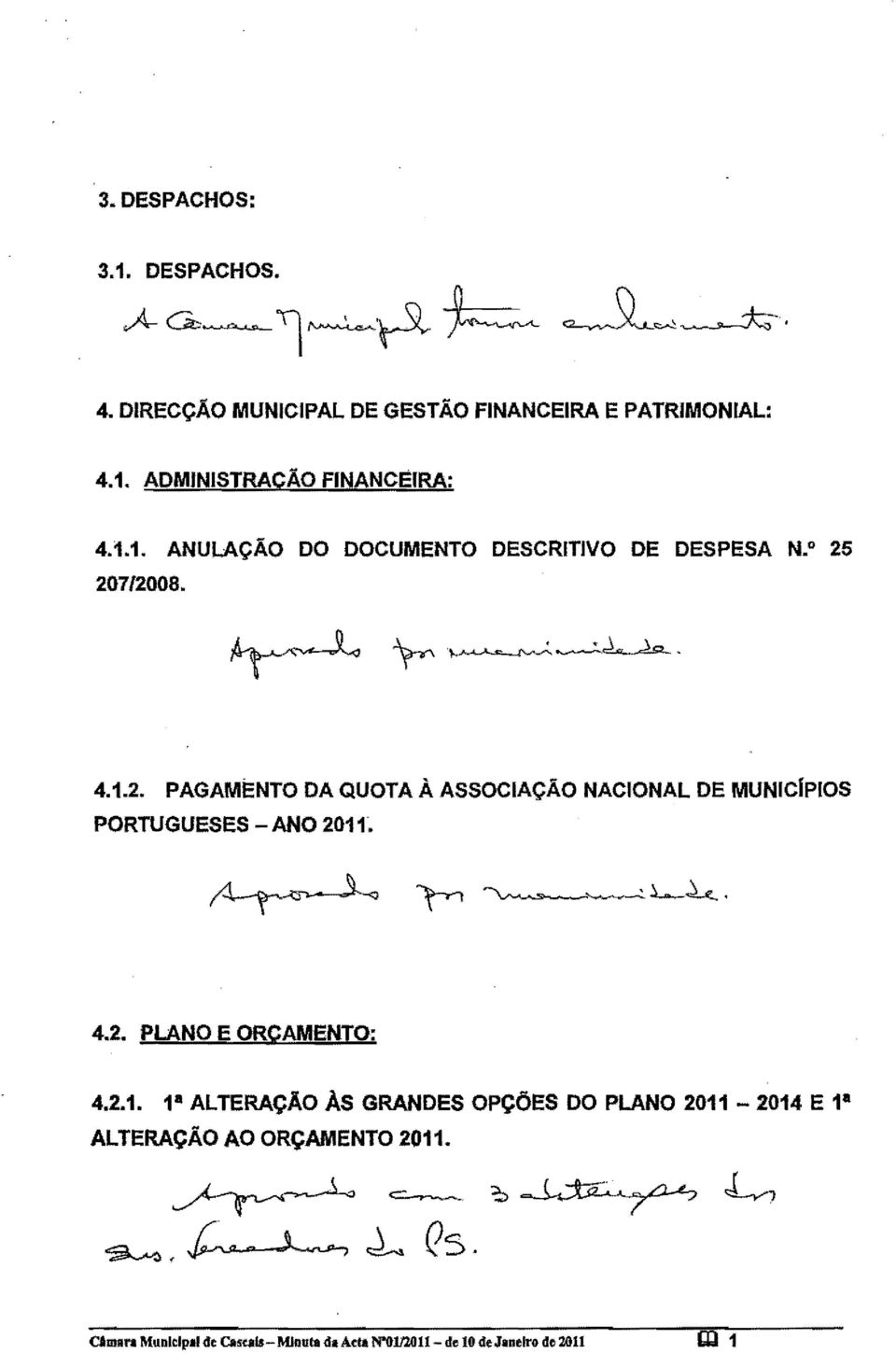 207[2008. 4.1.2. PAGAMENTO DA QUOTA AASSOCIACAO NACIONAL DE MUNIClplOS PORTUGUESES - ANO 2011. 4.2. PLANO E ORCAMENTO: 4.2.1. 1 8 ALTERACAo As GRANDES OPCOES DO PLANO 2011-2014 E 1 ALTERACAO AO ORCAMENTO 2011.