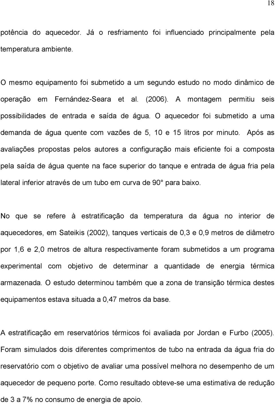 O aquecedor foi submetido a uma demanda de água quente com vazões de 5, 10 e 15 litros por minuto.