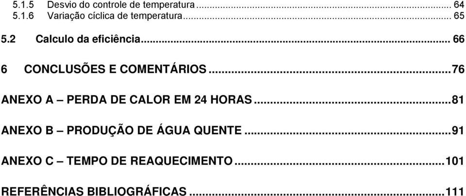 ..76 ANEXO A PERDA DE CALOR EM 24 HORAS...81 ANEXO B PRODUÇÃO DE ÁGUA QUENTE.