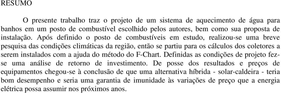 com a ajuda do método do F-Chart. Definidas as condições de projeto fezse uma análise de retorno de investimento.