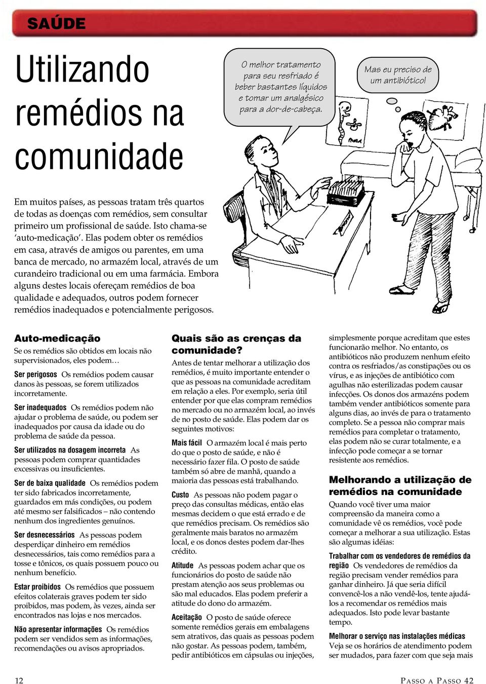 Elas podem obter os remédios em casa, através de amigos ou parentes, em uma banca de mercado, no armazém local, através de um curandeiro tradicional ou em uma farmácia.