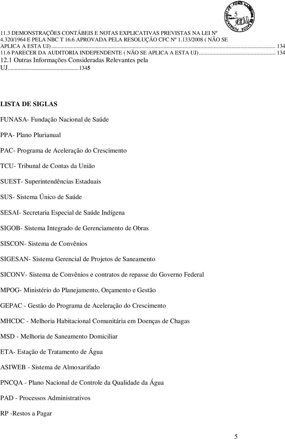 ..1345 LISTA DE SIGLAS FUNASA- Fundação Nacional de Saúde PPA- Plano Plurianual PAC- Programa de Aceleração do Crescimento TCU- Tribunal de Contas da União SUEST- Superintendências Estaduais SUS-