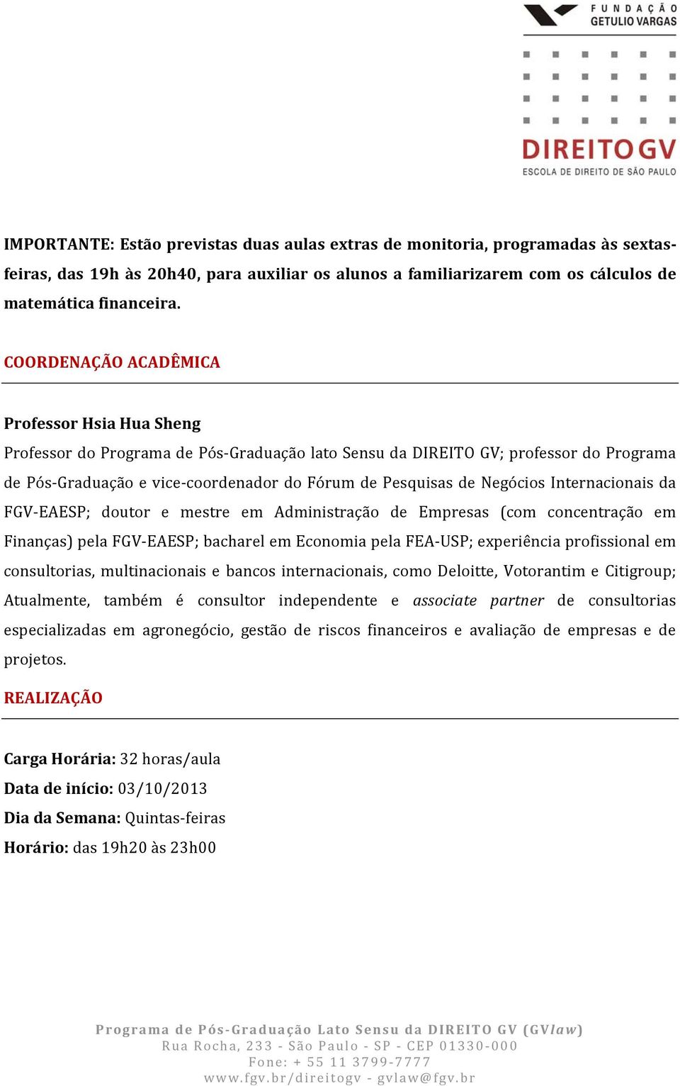 Negócios Internacionais da FGV EAESP; doutor e mestre em Administração de Empresas (com concentração em Finanças) pela FGV EAESP; bacharel em Economia pela FEA USP; experiência profissional em