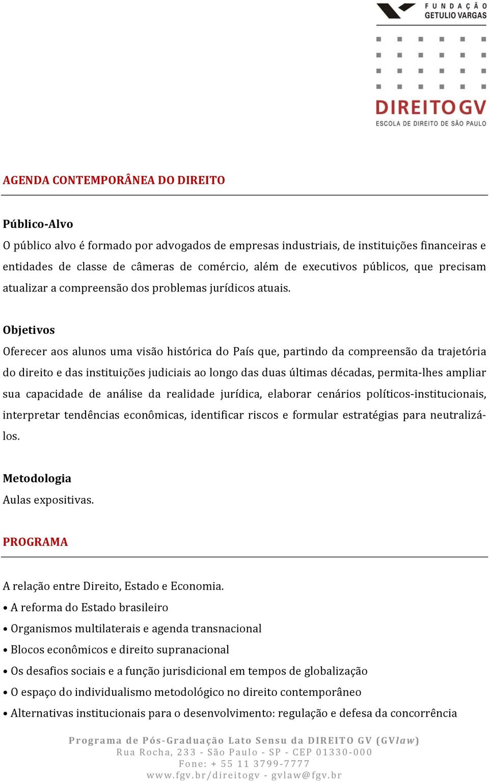 Objetivos Oferecer aos alunos uma visão histórica do País que, partindo da compreensão da trajetória do direito e das instituições judiciais ao longo das duas últimas décadas, permita lhes ampliar