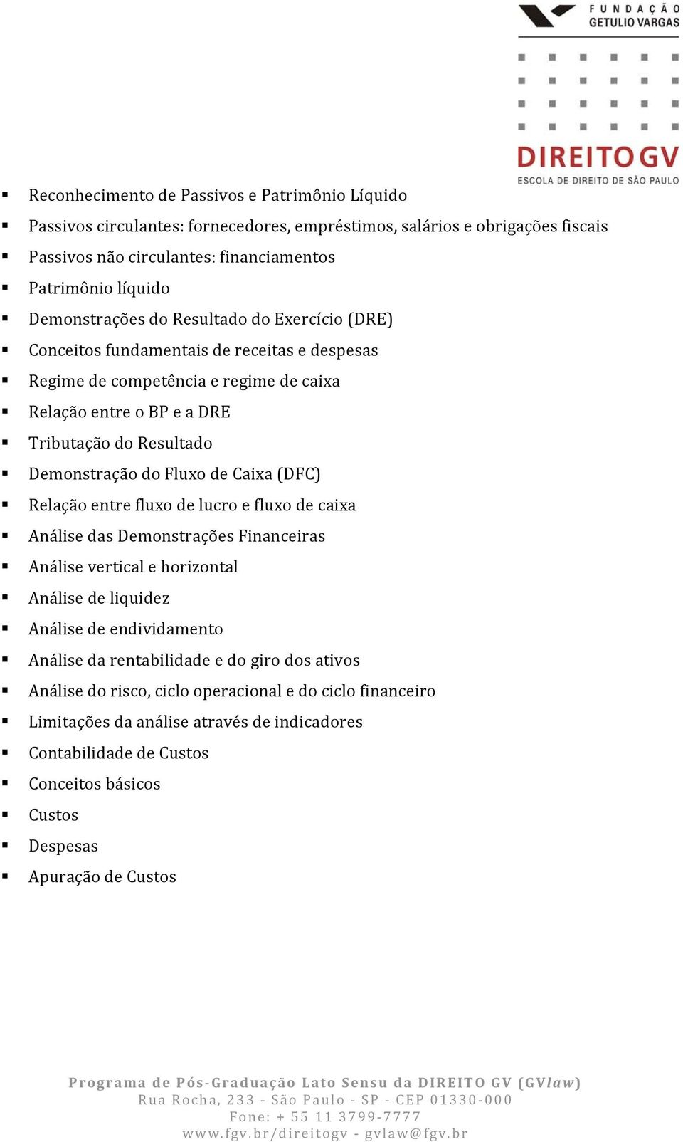 do Fluxo de Caixa (DFC) Relação entre fluxo de lucro e fluxo de caixa Análise das Demonstrações Financeiras Análise vertical e horizontal Análise de liquidez Análise de endividamento Análise da