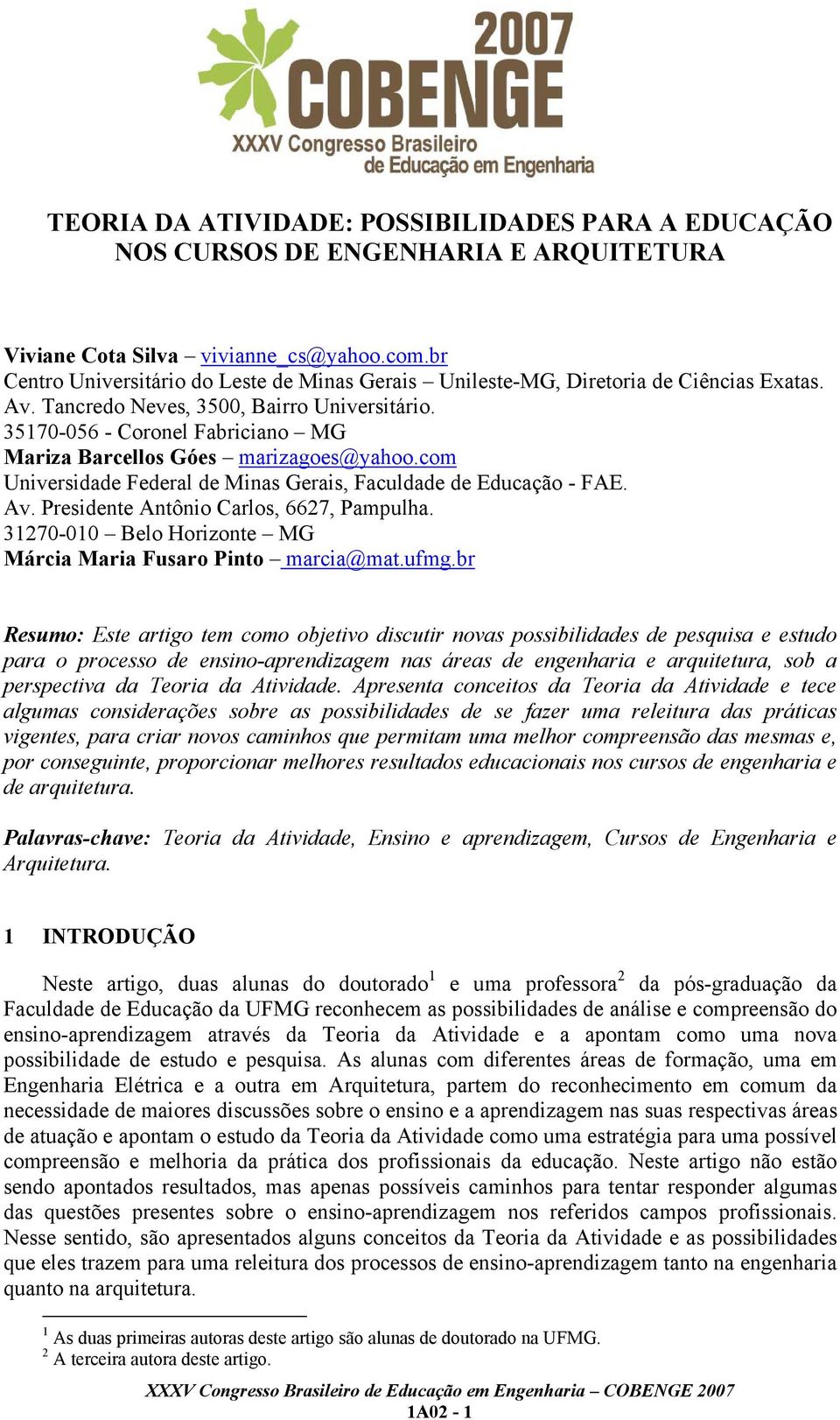 35170-056 - Coronel Fabriciano MG Mariza Barcellos Góes marizagoes@yahoo.com Universidade Federal de Minas Gerais, Faculdade de Educação - FAE. Av. Presidente Antônio Carlos, 6627, Pampulha.