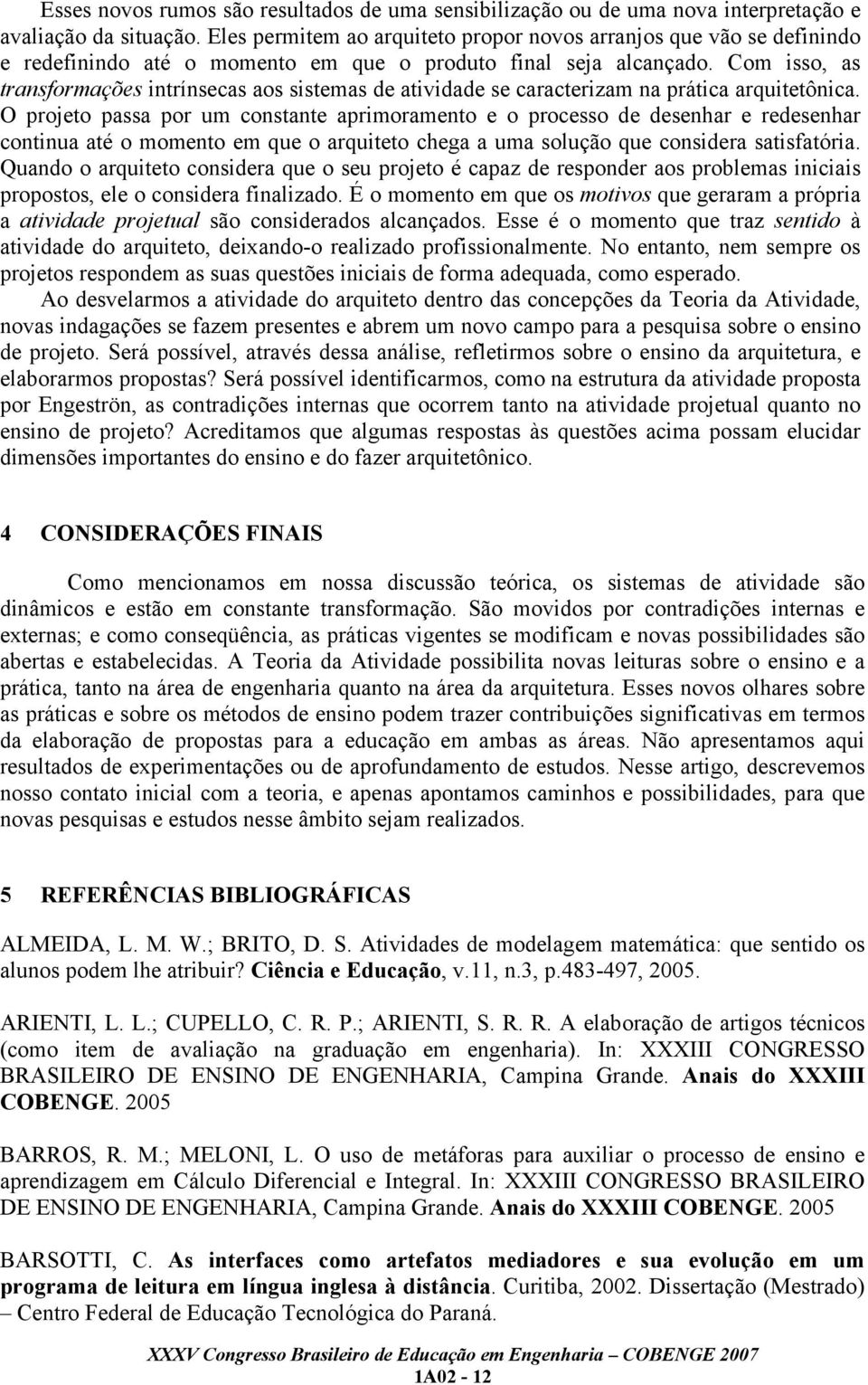 Com isso, as transformações intrínsecas aos sistemas de atividade se caracterizam na prática arquitetônica.